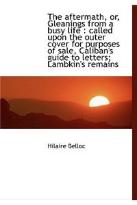 The Aftermath, Or, Gleanings from a Busy Life