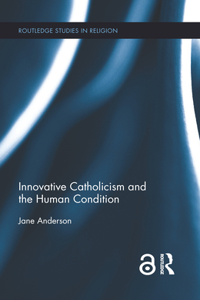 Innovative Catholicism and the Human Condition