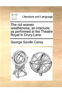 The Old Women Weatherwise, an Interlude; As Performed at the Theatre Royal in Drury-Lane.
