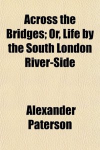Across the Bridges; Or, Life by the South London River-Side