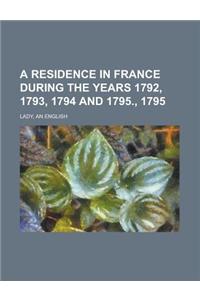 A Residence in France During the Years 1792, 1793, 1794 and 1795., 1795