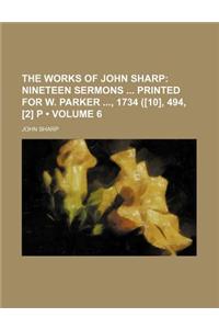 The Works of John Sharp (Volume 6); Nineteen Sermons Printed for W. Parker, 1734 ([10], 494, [2] P