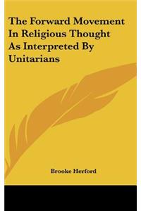 The Forward Movement in Religious Thought as Interpreted by Unitarians
