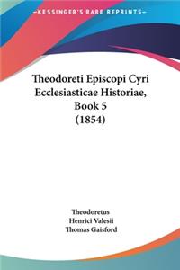 Theodoreti Episcopi Cyri Ecclesiasticae Historiae, Book 5 (1854)