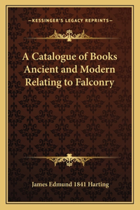 Catalogue of Books Ancient and Modern Relating to Falconry