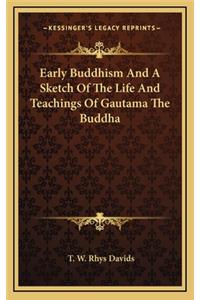 Early Buddhism and a Sketch of the Life and Teachings of Gautama the Buddha