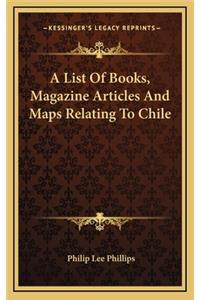 A List of Books, Magazine Articles and Maps Relating to Chile