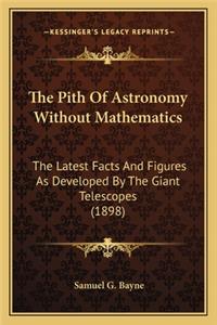 Pith of Astronomy Without Mathematics the Pith of Astronomy Without Mathematics