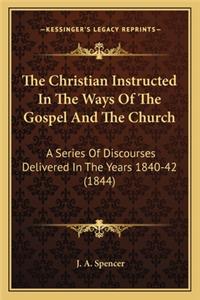 The Christian Instructed In The Ways Of The Gospel And The Church