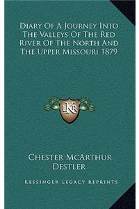 Diary of a Journey Into the Valleys of the Red River of the North and the Upper Missouri 1879