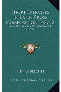 Short Exercises in Latin Prose Composition, Part 2