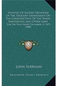 Synopsis of Sundry Decisions of the Treasury Department on the Construction of the Tariff, Navigation, and Other Laws