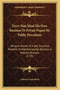Every Man Mind His Own Business Or Private Piques No Public Precedents