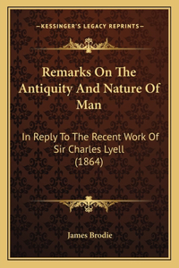 Remarks On The Antiquity And Nature Of Man