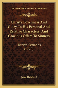 Christ's Loveliness And Glory, In His Personal And Relative Characters, And Gracious Offers To Sinners