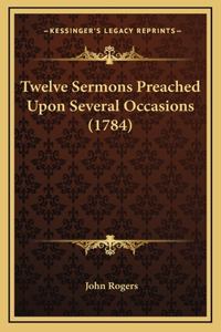 Twelve Sermons Preached Upon Several Occasions (1784)