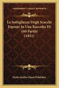 Sottigliezze Degli Scacchi Esposte In Una Raccolta Di 160 Partiti (1831)