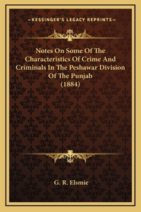 Notes On Some Of The Characteristics Of Crime And Criminals In The Peshawar Division Of The Punjab (1884)