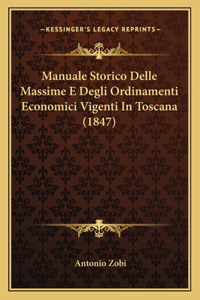 Manuale Storico Delle Massime E Degli Ordinamenti Economici Vigenti In Toscana (1847)