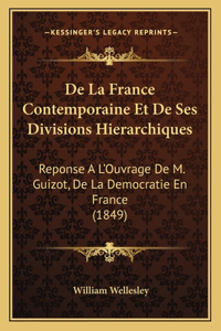 de La France Contemporaine Et de Ses Divisions Hierarchiques: Reponse A L'Ouvrage de M. Guizot, de La Democratie En France (1849)