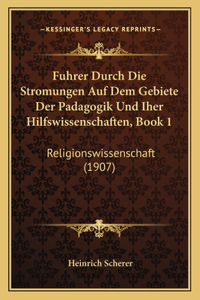 Fuhrer Durch Die Stromungen Auf Dem Gebiete Der Padagogik Und Iher Hilfswissenschaften, Book 1