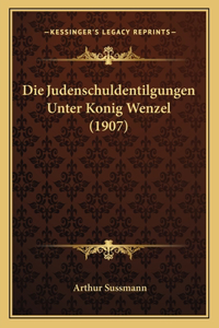 Die Judenschuldentilgungen Unter Konig Wenzel (1907)