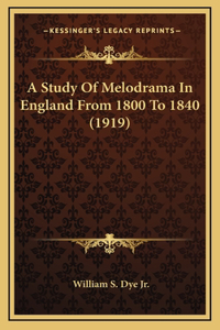 A Study Of Melodrama In England From 1800 To 1840 (1919)