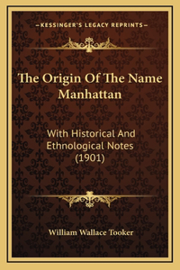 The Origin Of The Name Manhattan: With Historical And Ethnological Notes (1901)