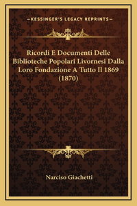 Ricordi E Documenti Delle Biblioteche Popolari Livornesi Dalla Loro Fondazione A Tutto Il 1869 (1870)