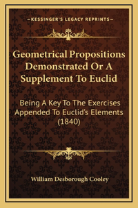 Geometrical Propositions Demonstrated Or A Supplement To Euclid