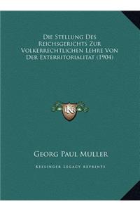 Die Stellung Des Reichsgerichts Zur Volkerrechtlichen Lehre Von Der Exterritorialitat (1904)