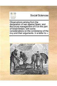 Observations Arising from the Declaration of War Against Spain, and the Future Management of It on the Part of Great Britain
