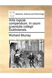 Artis Logicae Compendium. in Usum Juventutis Collegii Dubliniensis.