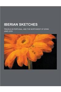 Iberian Sketches; Travels in Portugal, and the Northwest of Spain