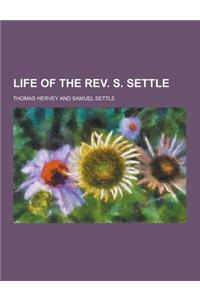 Life of the REV. S. Settle