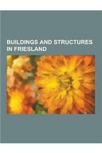 Buildings and Structures in Friesland: Churches in Friesland, Railway Stations in Friesland, Rijksmonuments in Friesland, Windmills in Friesland, Afsl
