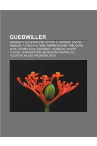Guebwiller: Naissance a Guebwiller, Kitterle, Saering, Spiegel, Kessler, Alfred Kastler, Pierre Bucher, Theodore Deck, Freres Schl