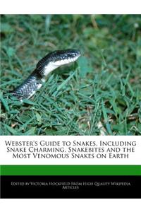 Webster's Guide to Snakes, Including Snake Charming, Snakebites and the Most Venomous Snakes on Earth