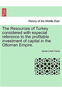 The Resources of Turkey Considered with Especial Reference to the Profitable Investment of Capital in the Ottoman Empire.