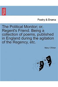 Political Monitor; Or, Regent's Friend. Being a Collection of Poems, Published in England During the Agitation of the Regency, Etc.