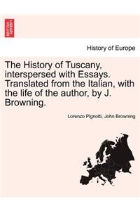 History of Tuscany, Interspersed with Essays. Translated from the Italian, with the Life of the Author, by J. Browning.