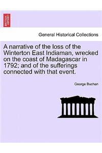 Narrative of the Loss of the Winterton East Indiaman, Wrecked on the Coast of Madagascar in 1792; And of the Sufferings Connected with That Event.