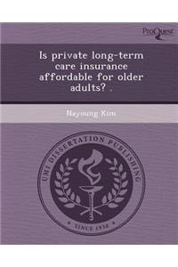 Is Private Long-Term Care Insurance Affordable for Older Adults?