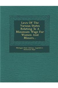 Laws of the Various States Relating to a Minimum Wage for Women and Minors...