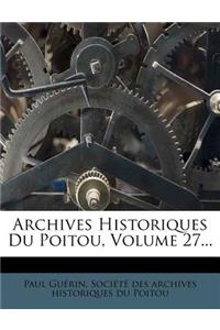 Archives Historiques Du Poitou, Volume 27...