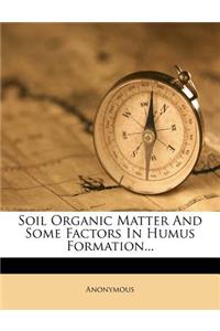 Soil Organic Matter and Some Factors in Humus Formation...