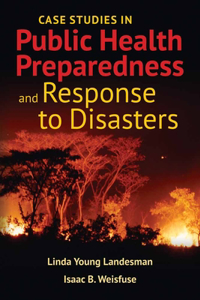 Case Studies in Public Health Preparedness and Response to Disasters with Bonus Case Studies