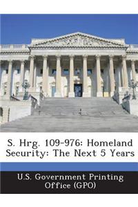 S. Hrg. 109-976: Homeland Security: The Next 5 Years