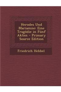 Herodes Und Mariamne: Eine Tragodie in Funf Akten