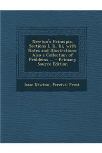 Newton's Principia, Sections I, II, III, with Notes and Illustrations: Also a Collection of Problems ...